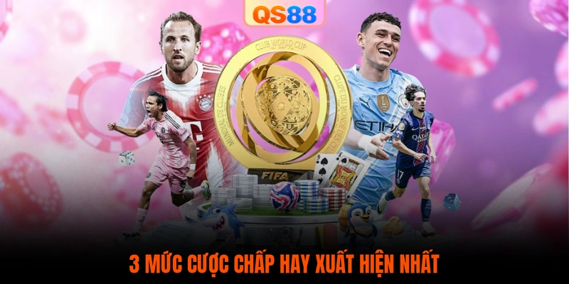 3 mức cược chấp hay xuất hiện nhất