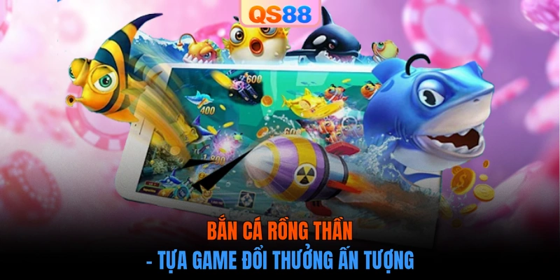 Bắn cá rồng thần - Tựa game đổi thưởng ấn tượng