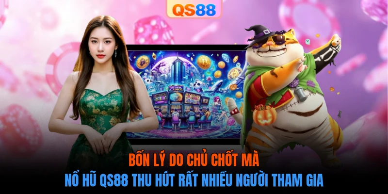 Bốn lý do chủ chốt mà nổ hũ QS88 thu hút rất nhiều người tham gia