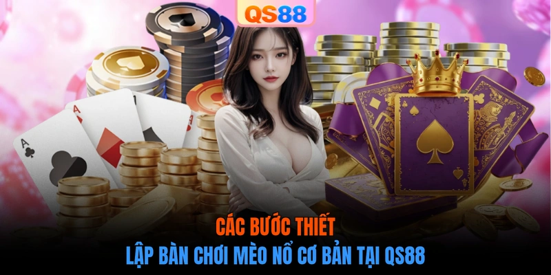 Các bước thiết lập bàn chơi Mèo Nổ cơ bản tại QS88