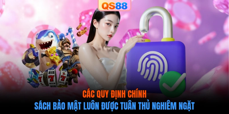 Các quy định chính sách bảo mật luôn được tuân thủ nghiêm ngặt