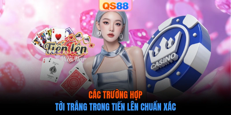 Các trường hợp tới trắng trong Tiến lên chuẩn xác