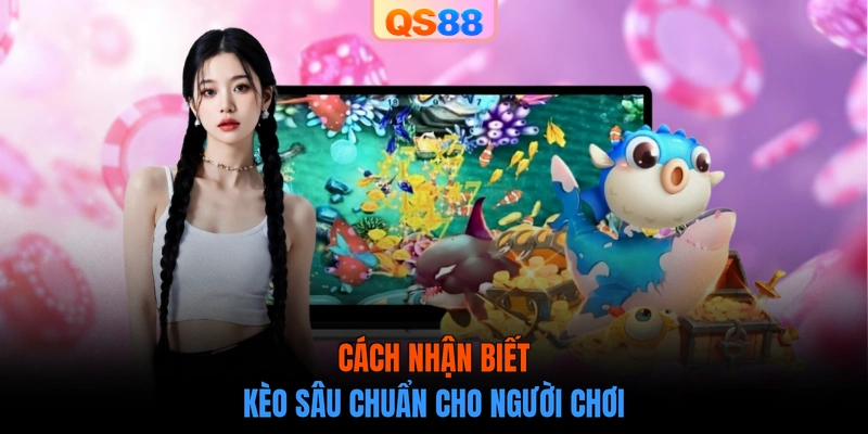 Cách nhận biết kèo sâu chuẩn cho người chơi