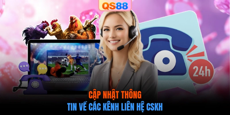 Cập nhật thông tin về các kênh liên hệ CSKH
