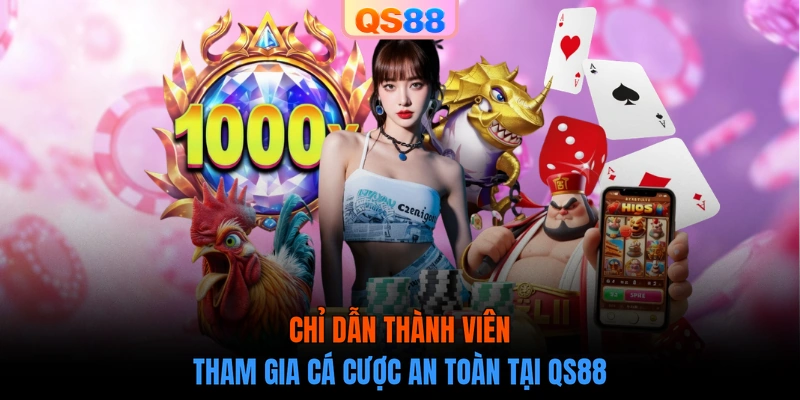Chỉ dẫn thành viên tham gia cá cược an toàn tại QS88