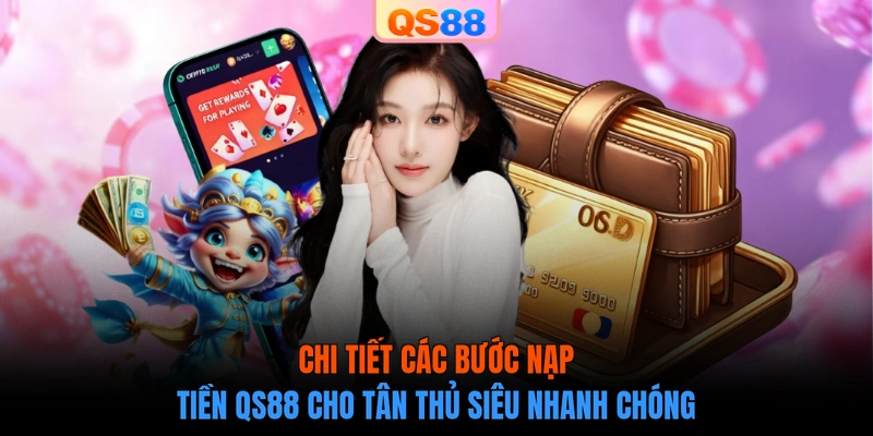 Chi tiết các bước nạp tiền QS88 cho tân thủ siêu nhanh chóng