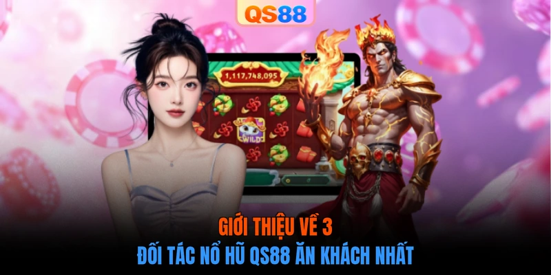 Giới thiệu về 3 đối tác nổ hũ QS88 ăn khách nhất