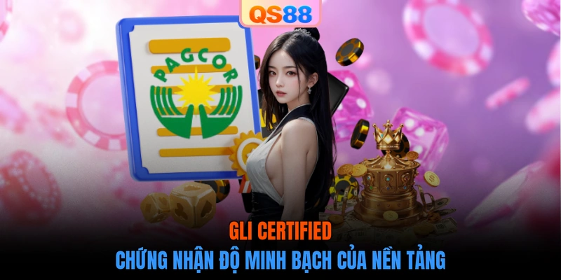 GLI Certified chứng nhận độ minh bạch của nền tảng