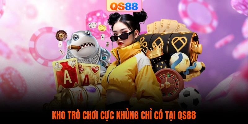 Kho trò chơi cực khủng chỉ có tại QS88 
