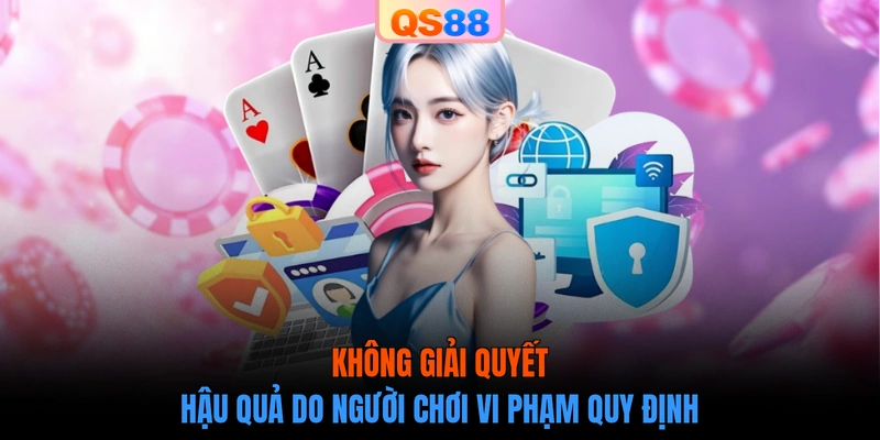 Không giải quyết hậu quả do người chơi vi phạm quy định
