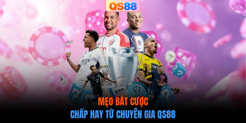 Mẹo bắt cược chấp hay từ chuyên gia QS88