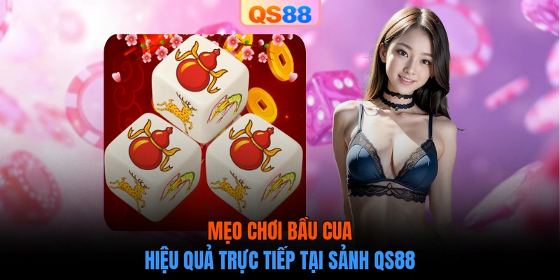 Mẹo chơi Bầu Cua hiệu quả trực tiếp tại sảnh QS88
