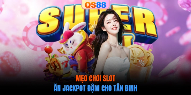 Mẹo chơi slot ăn Jackpot đậm cho tân binh