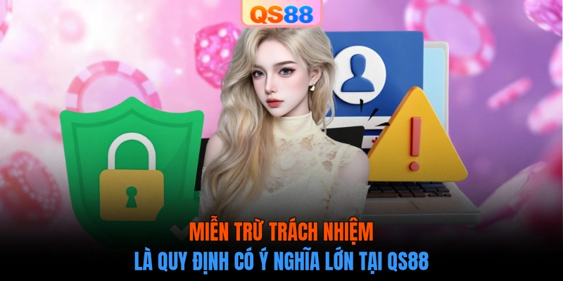 Miễn trừ trách nhiệm là quy định có ý nghĩa lớn tại QS88