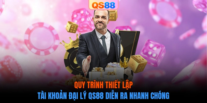Quy trình thiết lập tài khoản đại lý QS88 diễn ra nhanh chóng