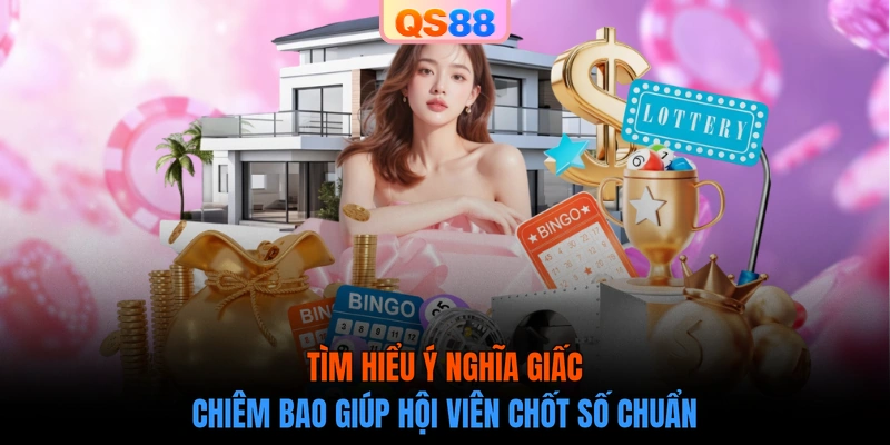 Tìm hiểu ý nghĩa giấc chiêm bao giúp hội viên chốt số chuẩn