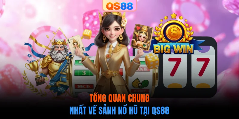 Tổng quan chung nhất về sảnh nổ hũ tại QS88