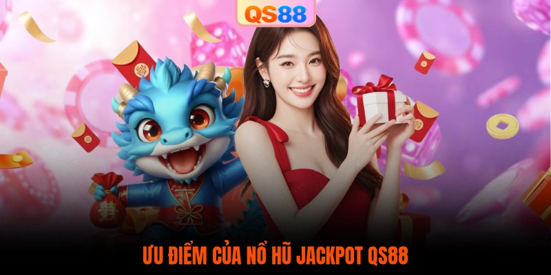 Ưu điểm của Nổ Hũ Jackpot QS88